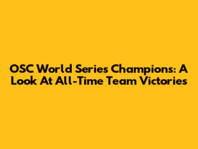 OSC World Series Champions: A Look At All-Time Team Victories