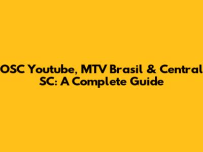 OSC Youtube, MTV Brasil & Central SC: A Complete Guide
