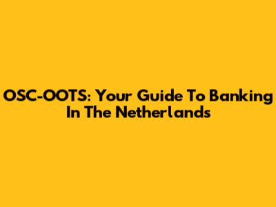 OSC-OOTS: Your Guide To Banking In The Netherlands