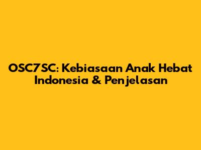 OSC7SC: Kebiasaan Anak Hebat Indonesia & Penjelasan