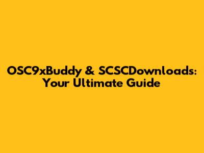 OSC9xBuddy & SCSCDownloads: Your Ultimate Guide