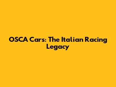 OSCA Cars: The Italian Racing Legacy
