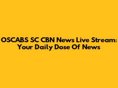 OSCABS SC CBN News Live Stream: Your Daily Dose Of News