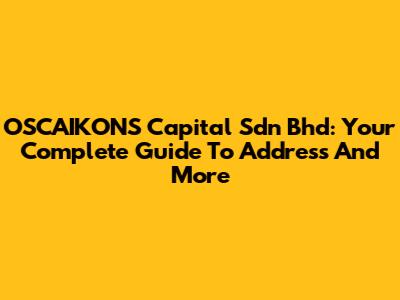OSCAIKONS Capital Sdn Bhd: Your Complete Guide To Address And More