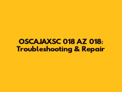 OSCAJAXSC 018 AZ 018: Troubleshooting & Repair