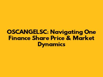 OSCANGELSC: Navigating One Finance Share Price & Market Dynamics