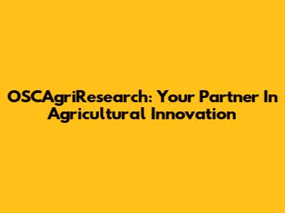 OSCAgriResearch: Your Partner In Agricultural Innovation