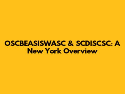 OSCBEASISWASC & SCDISCSC: A New York Overview