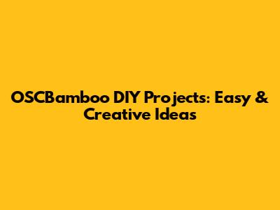 OSCBamboo DIY Projects: Easy & Creative Ideas