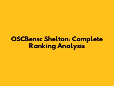 OSCBensc Shelton: Complete Ranking Analysis