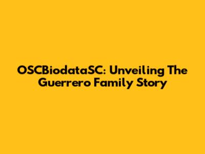 OSCBiodataSC: Unveiling The Guerrero Family Story