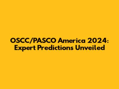 OSCC/PASCO America 2024: Expert Predictions Unveiled