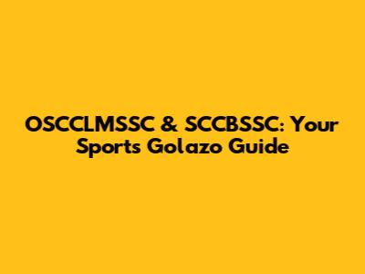 OSCCLMSSC & SCCBSSC: Your Sports Golazo Guide