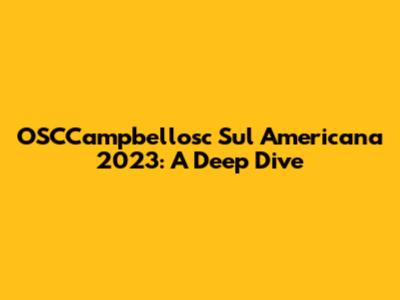 OSCCampbellosc Sul Americana 2023: A Deep Dive