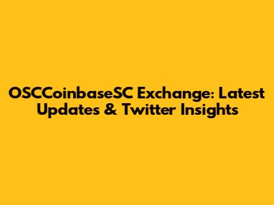 OSCCoinbaseSC Exchange: Latest Updates & Twitter Insights