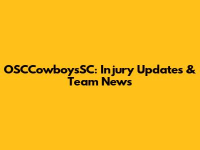 OSCCowboysSC: Injury Updates & Team News