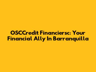 OSCCredit Financiersc: Your Financial Ally In Barranquilla