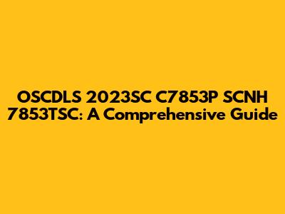 OSCDLS 2023SC C7853P SCNH 7853TSC: A Comprehensive Guide