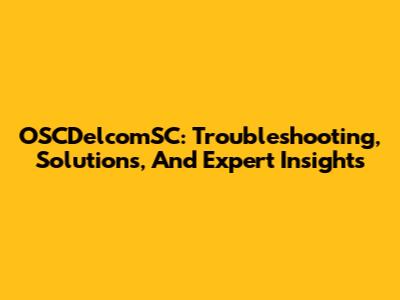 OSCDelcomSC: Troubleshooting, Solutions, And Expert Insights