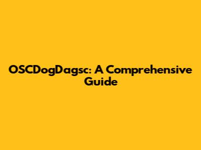 OSCDogDagsc: A Comprehensive Guide