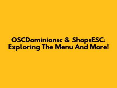 OSCDominionsc & ShopsESC: Exploring The Menu And More!