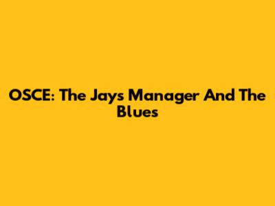 OSCE: The Jays' Manager And The Blues
