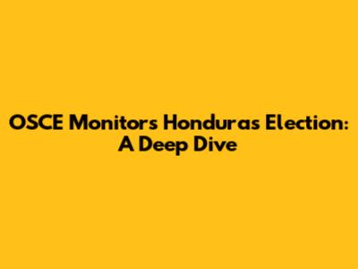 OSCE Monitors Honduras Election: A Deep Dive