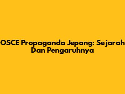OSCE Propaganda Jepang: Sejarah Dan Pengaruhnya