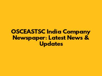 OSCEASTSC India Company Newspaper: Latest News & Updates