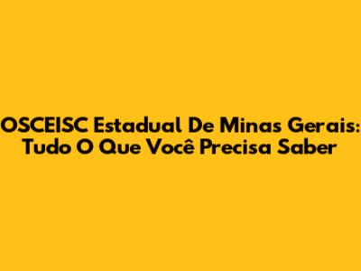 OSCEISC Estadual De Minas Gerais: Tudo O Que Você Precisa Saber