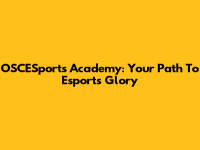 OSCESports Academy: Your Path To Esports Glory