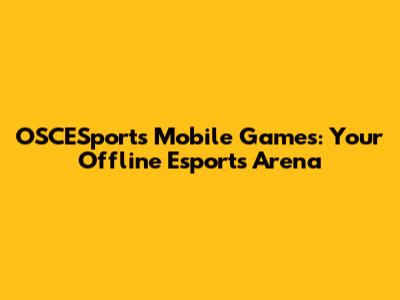 OSCESports Mobile Games: Your Offline Esports Arena