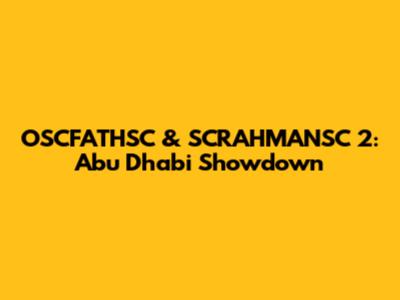 OSCFATHSC & SCRAHMANSC 2: Abu Dhabi Showdown