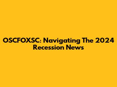 OSCFOXSC: Navigating The 2024 Recession News
