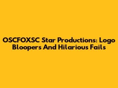 OSCFOXSC Star Productions: Logo Bloopers And Hilarious Fails