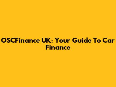 OSCFinance UK: Your Guide To Car Finance