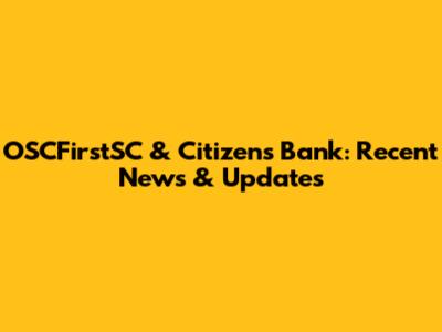 OSCFirstSC & Citizens Bank: Recent News & Updates