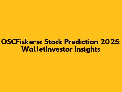 OSCFiskersc Stock Prediction 2025: WalletInvestor Insights