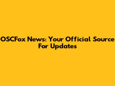 OSCFox News: Your Official Source For Updates