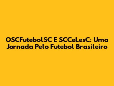 OSCFutebolSC E SCCeLesC: Uma Jornada Pelo Futebol Brasileiro