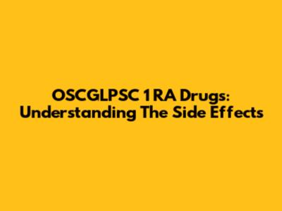 OSCGLPSC 1 RA Drugs: Understanding The Side Effects