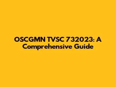 OSCGMN TVSC 732023: A Comprehensive Guide