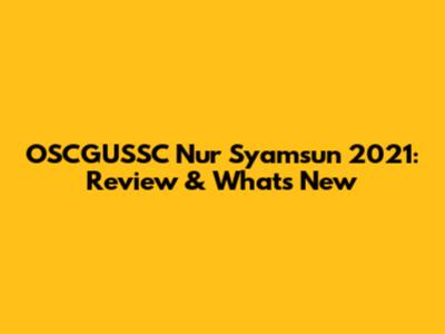 OSCGUSSC Nur Syamsun 2021: Review & What's New
