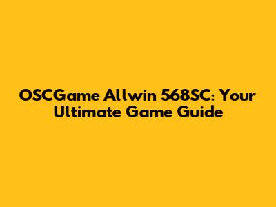OSCGame Allwin 568SC: Your Ultimate Game Guide