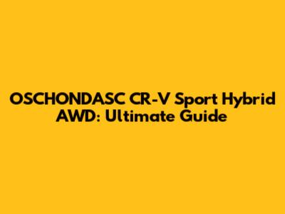 OSCHONDASC CR-V Sport Hybrid AWD: Ultimate Guide