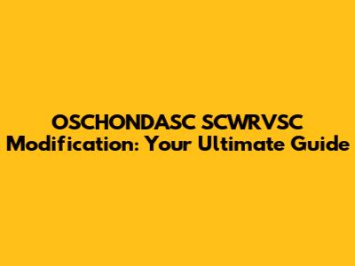 OSCHONDASC SCWRVSC Modification: Your Ultimate Guide