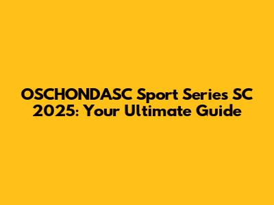 OSCHONDASC Sport Series SC 2025: Your Ultimate Guide