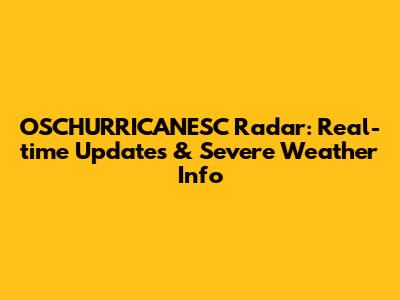 OSCHURRICANESC Radar: Real-time Updates & Severe Weather Info
