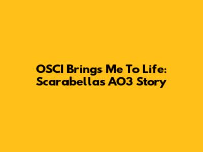 OSCI Brings Me To Life: Scarabella's AO3 Story