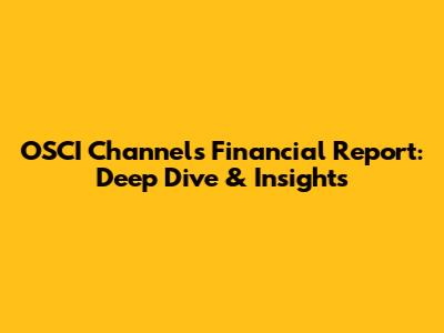 OSCI Channels Financial Report: Deep Dive & Insights